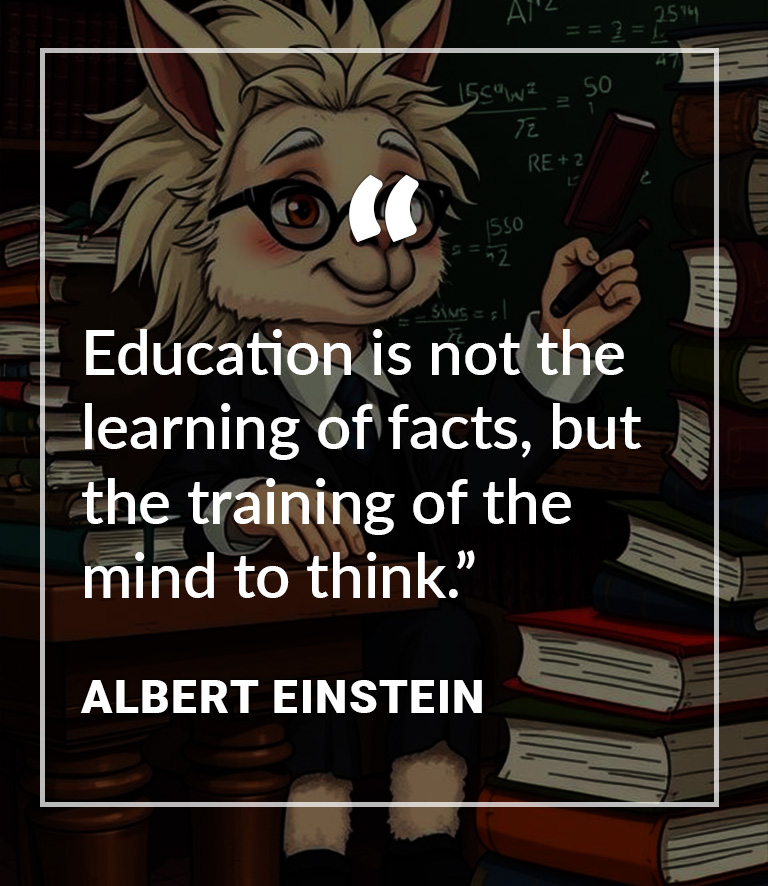 Education is not the learning of facts, but the training of the mind to think.”