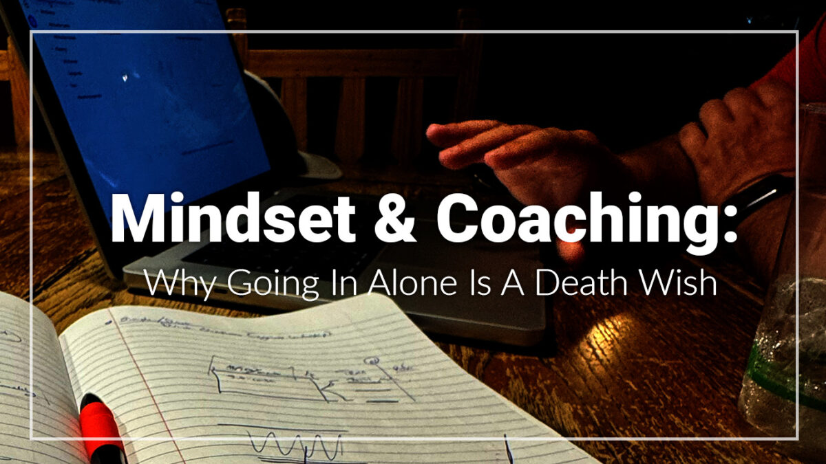 Mindset & Coaching Matters More Than Education - Why Going In Alone Is A Death Wish